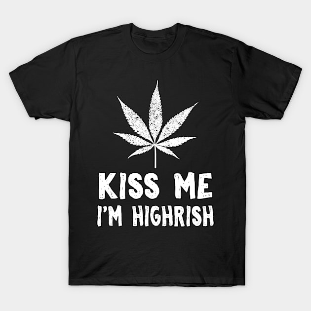 Kiss Me I'm Highrish T-Shirt by KsuAnn